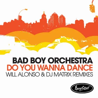 Do You Wanna Dance (Will Alonso & DJ Matrix Remixes) by Bad Boy Orchestra