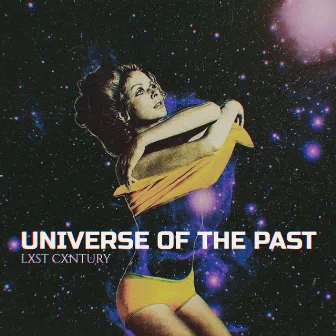 UNIVERSE OF THE PAST by LXST CXNTURY