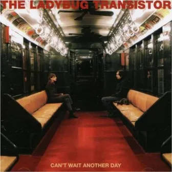 Can't Wait Another Day by The Ladybug Transistor