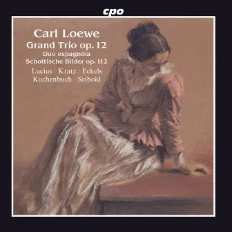 Loewe: Grand Trio, Op. 12, Schottische Bilder, Op. 112 & Duo espagnôla by Carl Loewe