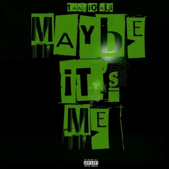 MAYBE IT'S ME by Taariq Ali