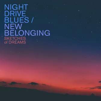 Night Drive Blues / New Belonging by Sketches of Dreams