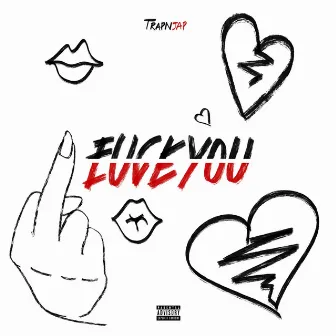 Fuck You, Love You by Trapnjap