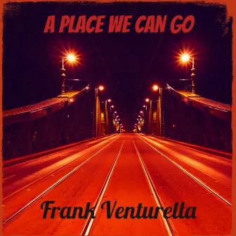 A Place We Can Go by Frank Venturella