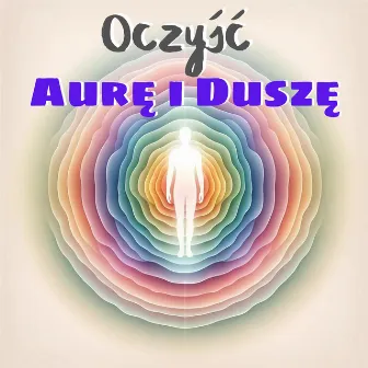 Oczyść Aurę i Duszę: Częstotliwości Oczyszczające Pole Auryczne i Duszę, Głęboki Relaks by Unknown Artist