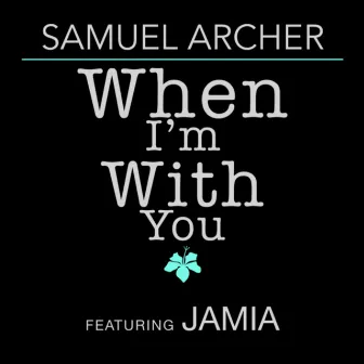 When I'm With You by Samuel Archer