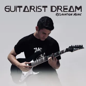 Guitarist Dream - Relaxation Music by Guitar Boss 2019