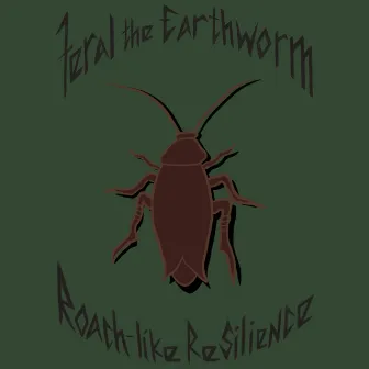 Roach-like Resilience by Feral the Earthworm