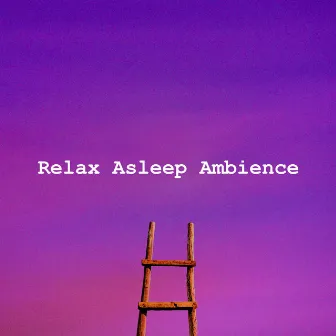 Relax Asleep Ambience by Bedtime for Baby