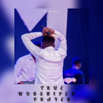 True Worshiper Prayer by Emino