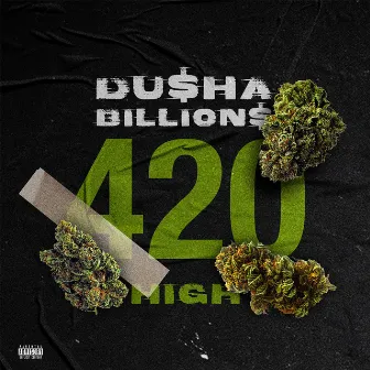 420 HIGH by Dusha Billions