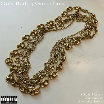 Only Built 4 Gucci Linx by Mr. Biskie