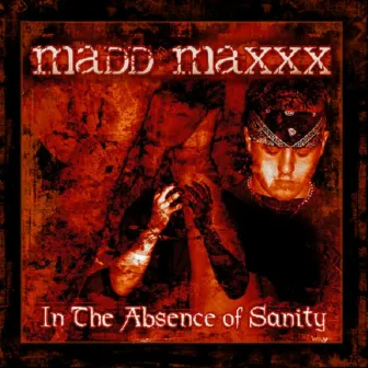 In the Absence of Sanity by Madd Maxxx