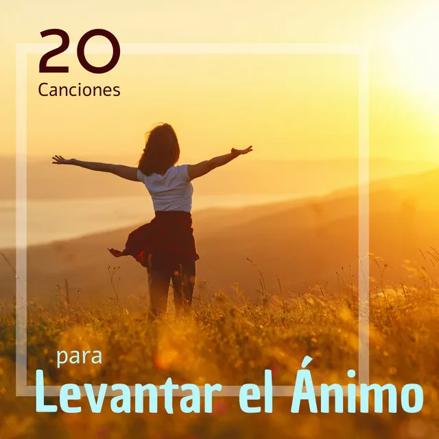 20 Canciones para Levantar el Ánimo - Música Instrumental Relajante y Positiva Animarse Ser Optimista y Feliz