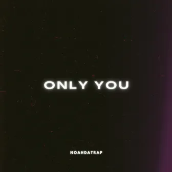 Only You by Noahdatrap