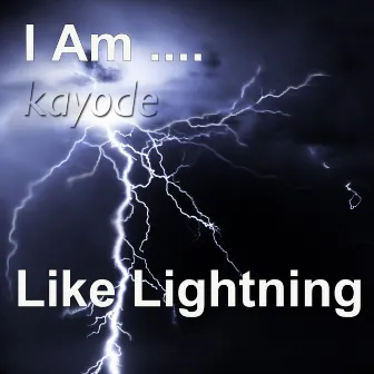 I Am ... Like Lightning by Kayode