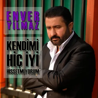 Kendimi Hiç İyi Hissetmiyorum by Enver Yılmaz