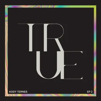 True by Kody Ternes