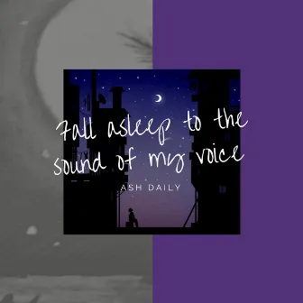 fall asleep to the sound of my voice by Ash Daily