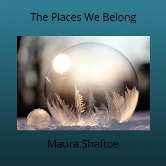 The Places We Belong by Maura Shaftoe