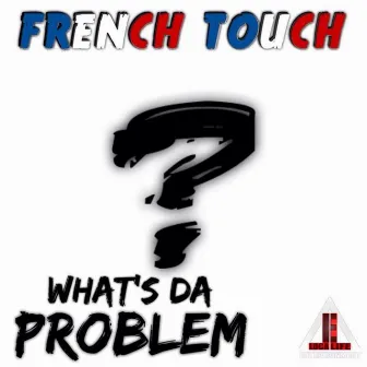 What's da Problem by The French Touch