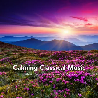 Calming Classical Music: Relaxing and Chilled Classical Pieces by Chris Snelling