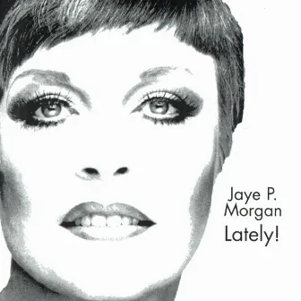 JAYE P. MORGAN LATELY! by Jaye P. Morgan