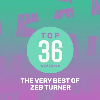 Top 36 Classics - The Very Best of Zeb Turner by Zeb Turner