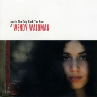 Love Is The Only Goal: The Best Of Wendy Waldman by Wendy Waldman