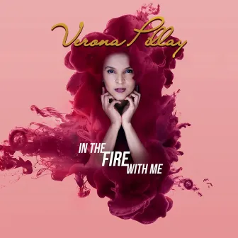 In the Fire with Me by Verona Pillay