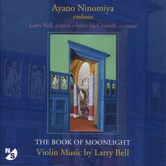 Bell, L.: Book of Moonlight (The) / in Memory of Roger Sessions / Just As I Am / 4 Pieces in Familiar Style / Sleep Song by Larry Bell