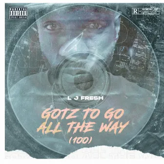 Gotz To Go All The Way (100) by L J Fresh