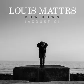 Bow Down (Acoustic) by Louis Mattrs