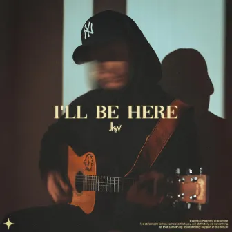 I'LL BE HERE by JKW