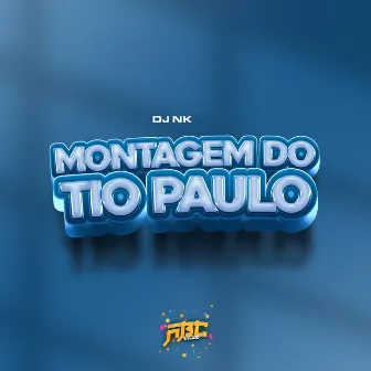 MONTAGEM DO TIO PAULO by DJ NK