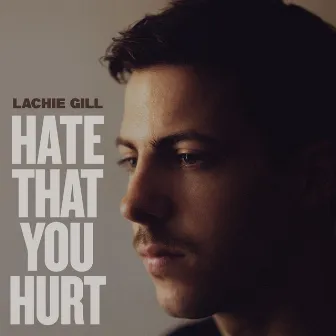 Hate That You Hurt by Lachie Gill