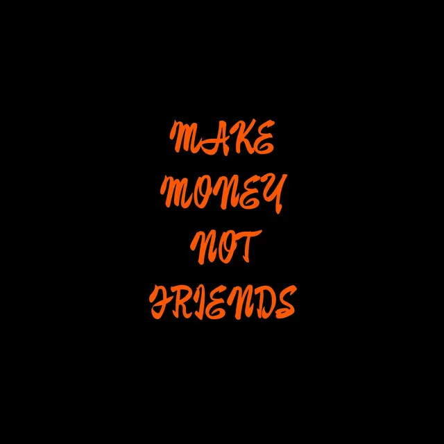 MMNF (make money not friends)