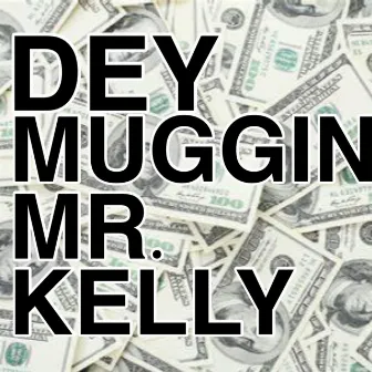 Dey Muggin' by Mr. Kelly