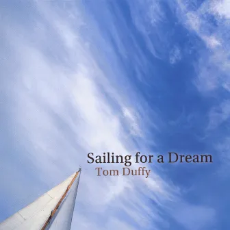 Sailing For A Dream by Tom Duffy