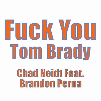 Fuck You Tom Brady by Chad Neidt