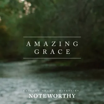 Amazing Grace (My Chains Are Gone) - Single by BYU Noteworthy