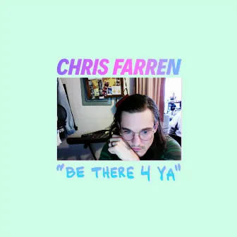 Be There 4 Ya by Chris Farren