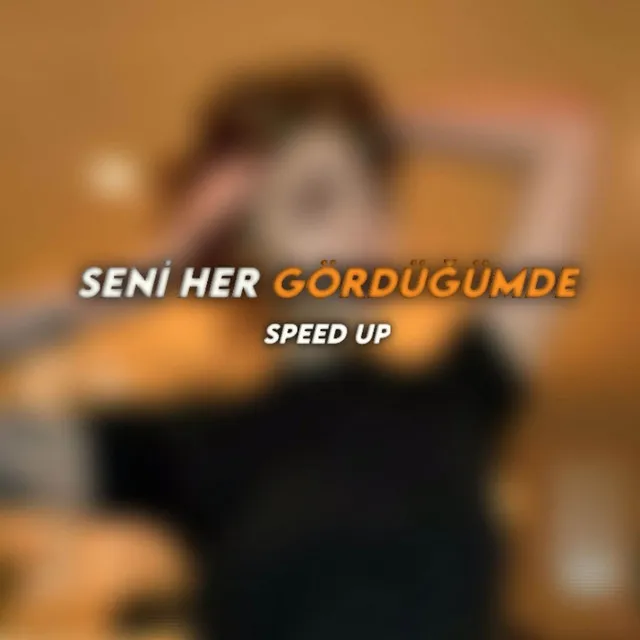 Seni Her Gördüğümde Speed Up