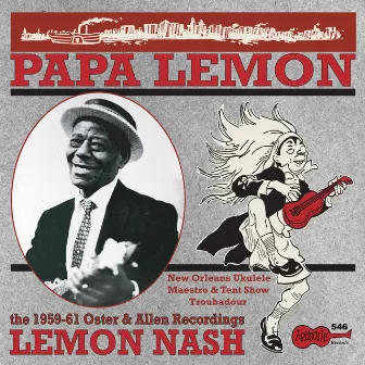 Papa Lemon: New Orleans Ukulele Maestro & Tent Show Troubadour: The 1959-61 Oster & Allen Recordings by Lemon Nash