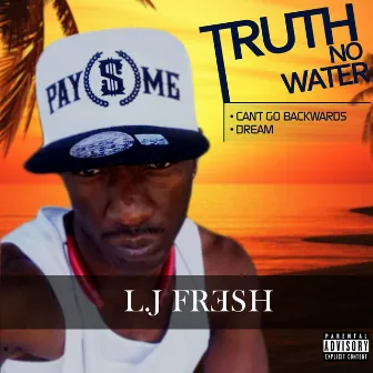 Truth No Water by L J Fresh