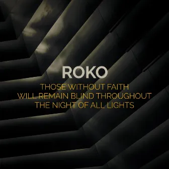 THOSE WITHOUT FAITH WILL REMAIN BLIND THROUGHOUT THE NIGHT OF ALL LIGHTS by Roko