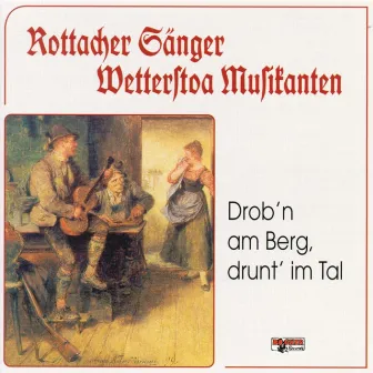 Drob'n am Berg, drunt' im Tal by Rottacher Sänger