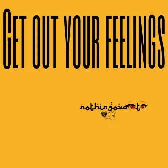 GET OUT YOUR FEELINGS by NothingOvaArt