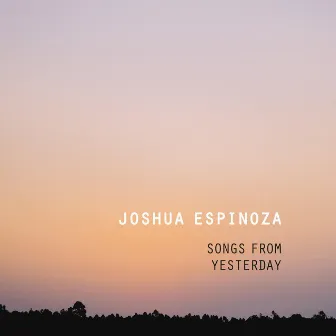 Songs from Yesterday by Joshua Espinoza