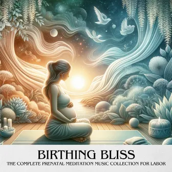 Birthing Bliss: Harmony in Pregnancy, The Complete Prenatal Meditation Music Collection for Labor, Yoga, Nature's Calm for Stress Reduction by Bliss Hz!